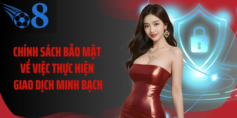 Chính sách bảo mật về việc thực hiện giao dịch minh bạch