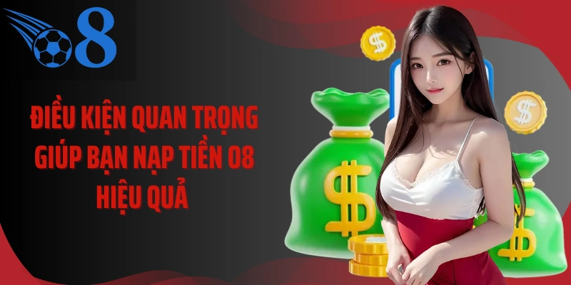 Điều kiện quan trọng giúp bạn nạp tiền O8 hiệu quả 