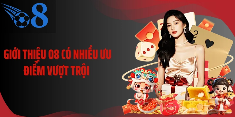 Giới thiệu O8 có nhiều ưu điểm vượt trội 