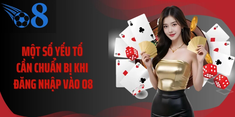 Một số yếu tố cần chuẩn bị khi đăng nhập vào O8